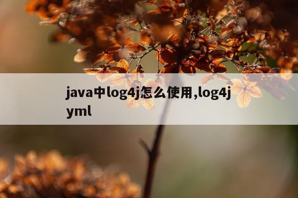 java中log4j怎么使用,log4jyml