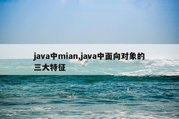 java中mian,java中面向对象的三大特征