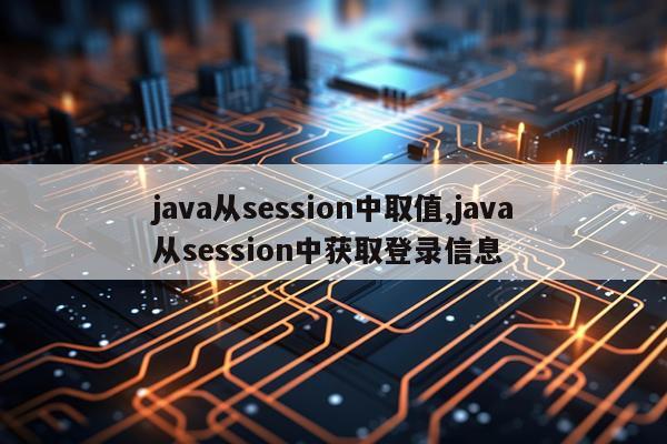 java从session中取值,java从session中获取登录信息