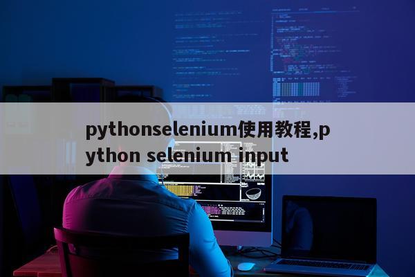 pythonselenium使用教程,python selenium input