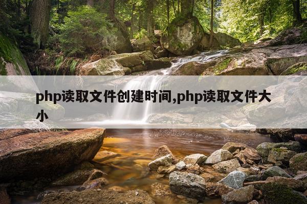 php读取文件创建时间,php读取文件大小