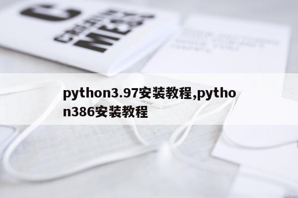 python3.97安装教程,python386安装教程