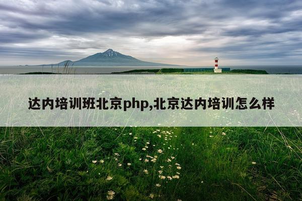 达内培训班北京php,北京达内培训怎么样