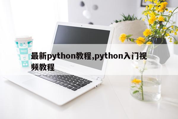 最新python教程,python入门视频教程
