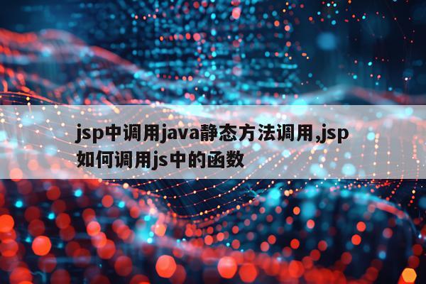 jsp中调用java静态方法调用,jsp如何调用js中的函数