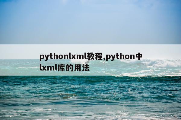 pythonlxml教程,python中lxml库的用法