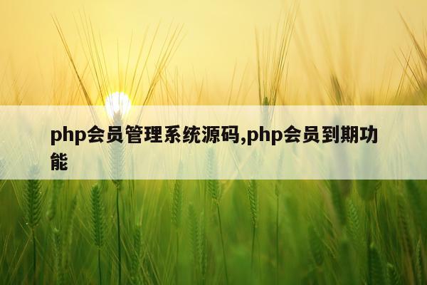 php会员管理系统源码,php会员到期功能