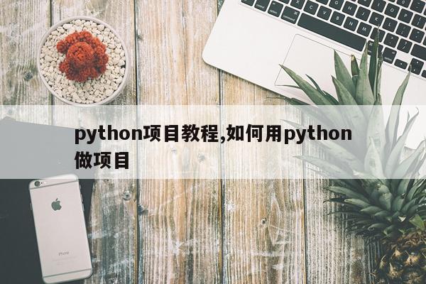 python项目教程,如何用python做项目
