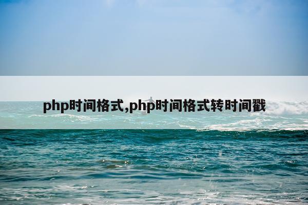 php时间格式,php时间格式转时间戳