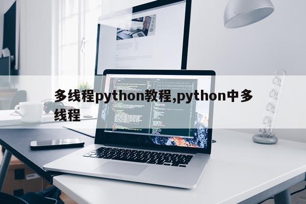 多线程python教程,python中多线程