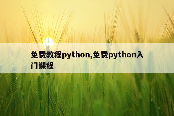 免费教程python,免费python入门课程