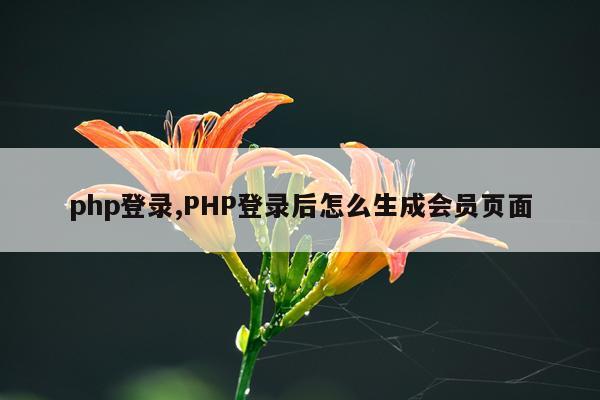 php登录,PHP登录后怎么生成会员页面