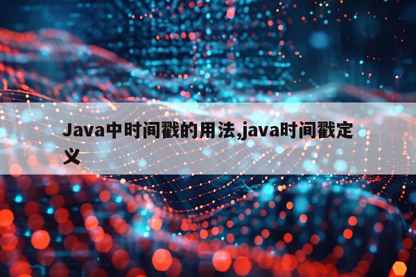 Java中时间戳的用法,java时间戳定义
