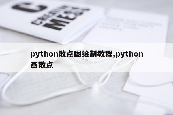 python散点图绘制教程,python画散点