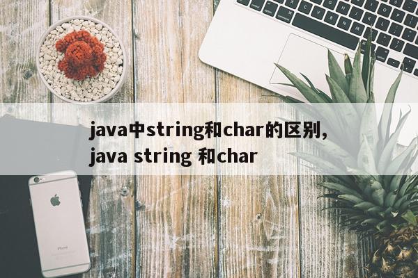 java中string和char的区别,java string 和char
