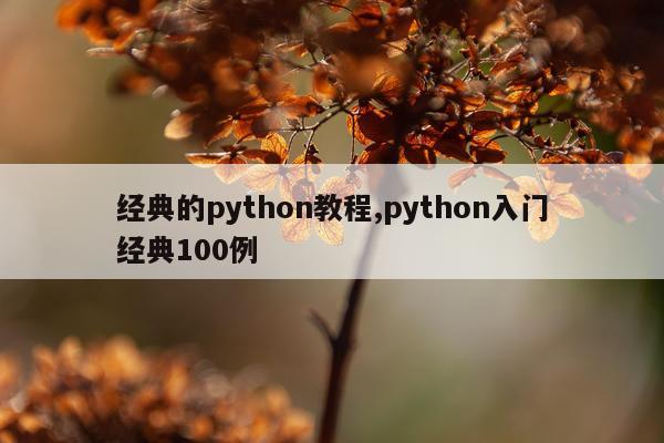 经典的python教程,python入门经典100例