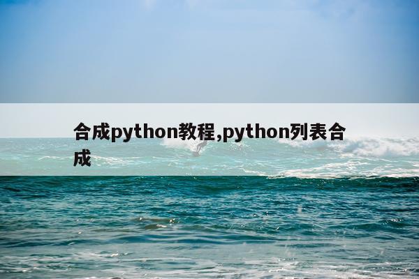 合成python教程,python列表合成