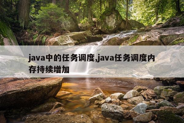 java中的任务调度,java任务调度内存持续增加