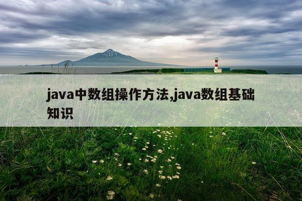 java中数组操作方法,java数组基础知识