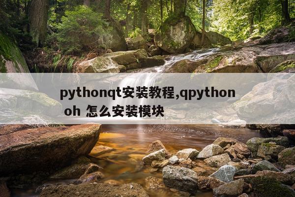 pythonqt安装教程,qpython oh 怎么安装模块