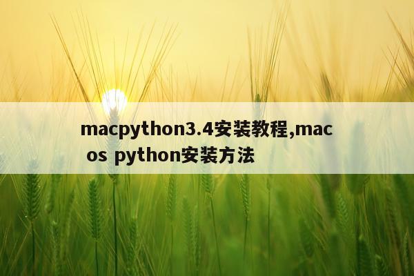 macpython3.4安装教程,mac os python安装方法