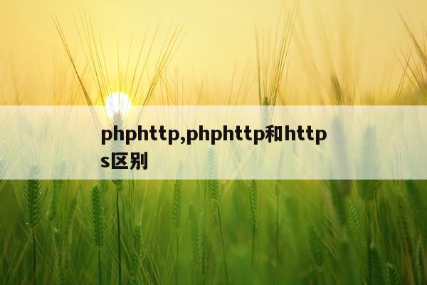 phphttp,phphttp和https区别