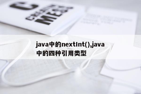 java中的nextInt(),java中的四种引用类型