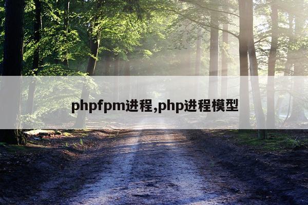 phpfpm进程,php进程模型