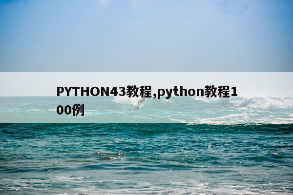 PYTHON43教程,python教程100例