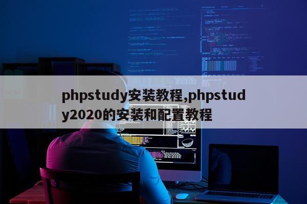 phpstudy安装教程,phpstudy2020的安装和配置教程