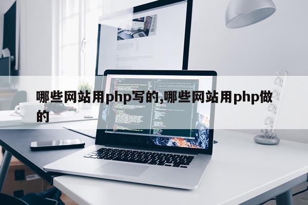 哪些网站用php写的,哪些网站用php做的