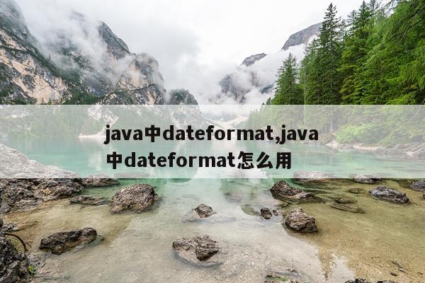 java中dateformat,java中dateformat怎么用