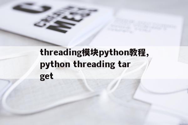 threading模块python教程,python threading target
