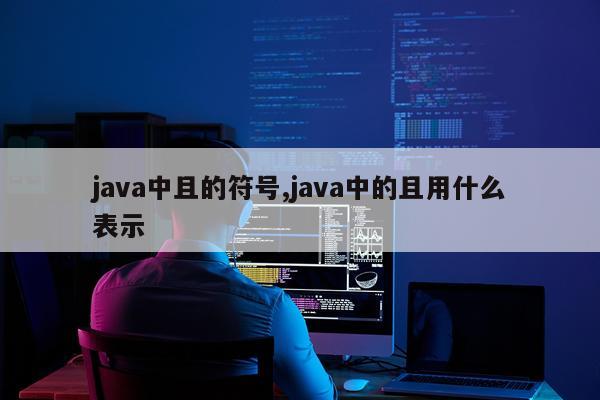 java中且的符号,java中的且用什么表示