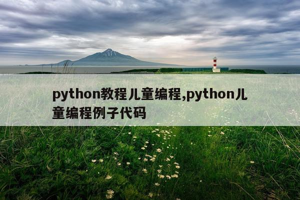 python教程儿童编程,python儿童编程例子代码