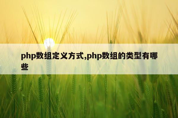 php数组定义方式,php数组的类型有哪些
