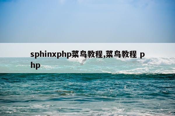 sphinxphp菜鸟教程,菜鸟教程 php