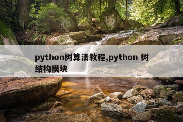 python树算法教程,python 树结构模块