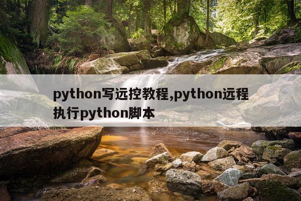 python写远控教程,python远程执行python脚本
