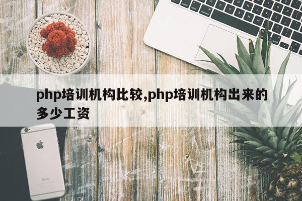 php培训机构比较,php培训机构出来的多少工资