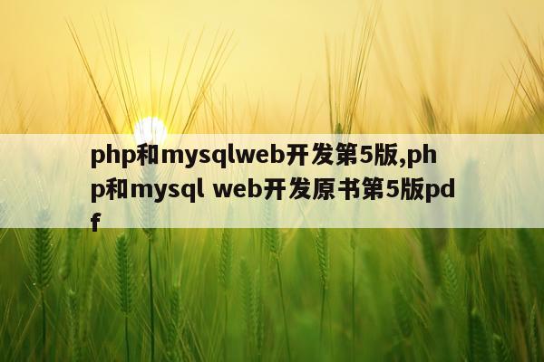 php和mysqlweb开发第5版,php和mysql web开发原书第5版pdf