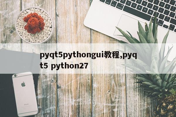 pyqt5pythongui教程,pyqt5 python27