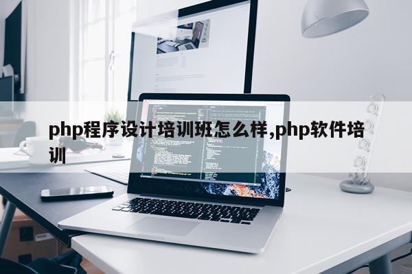 php程序设计培训班怎么样,php软件培训