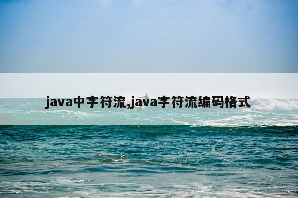 java中字符流,java字符流编码格式