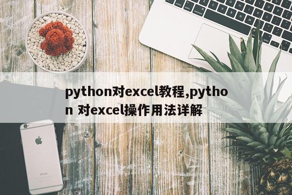 python对excel教程,python 对excel操作用法详解