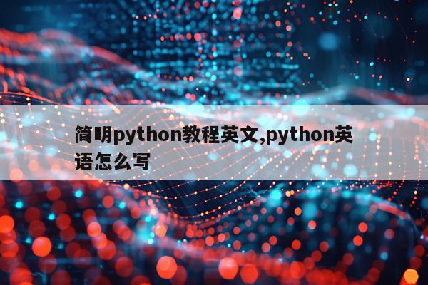 简明python教程英文,python英语怎么写