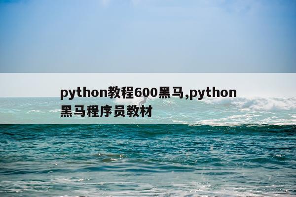 python教程600黑马,python黑马程序员教材