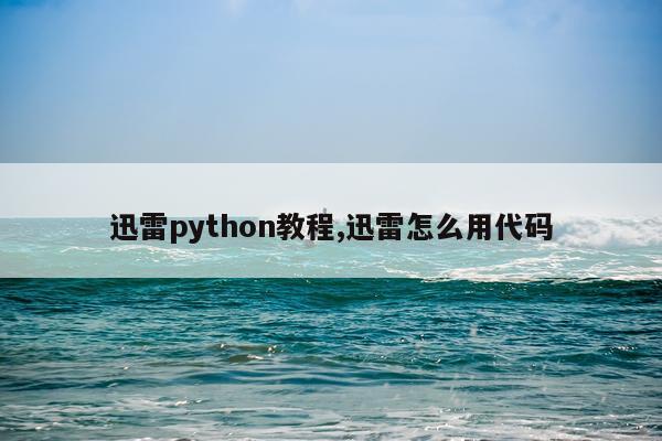 迅雷python教程,迅雷怎么用代码