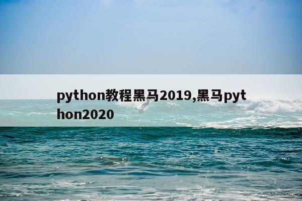 python教程黑马2019,黑马python2020