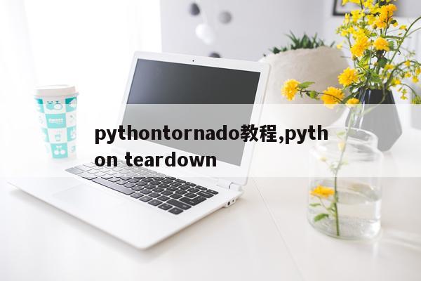 pythontornado教程,python teardown